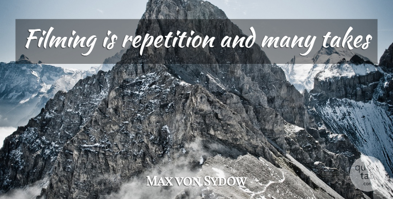 Max von Sydow Quote About Repetition: Filming Is Repetition And Many...
