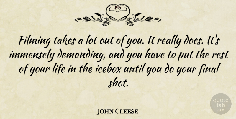 John Cleese Quote About Rest Of Your Life, Doe, Finals: Filming Takes A Lot Out...