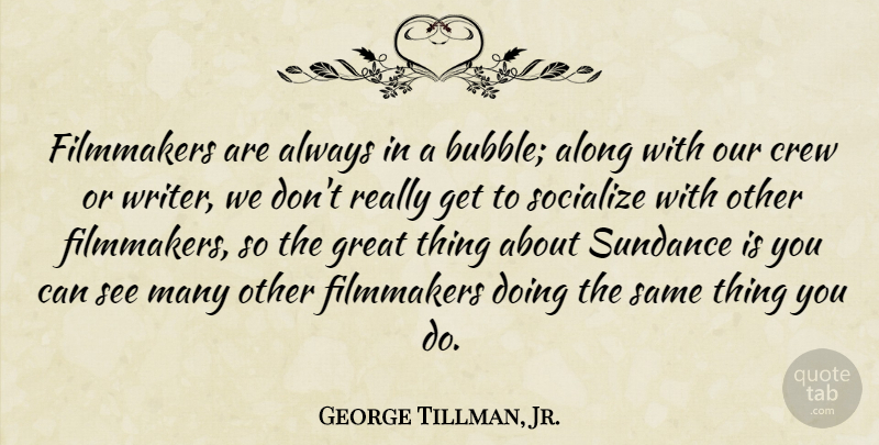 George Tillman, Jr. Quote About Along, Crew, Filmmakers, Great, Socialize: Filmmakers Are Always In A...