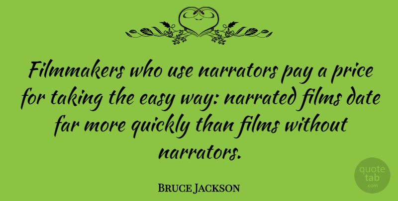 Bruce Jackson Quote About Date, Far, Filmmakers, Films, Quickly: Filmmakers Who Use Narrators Pay...