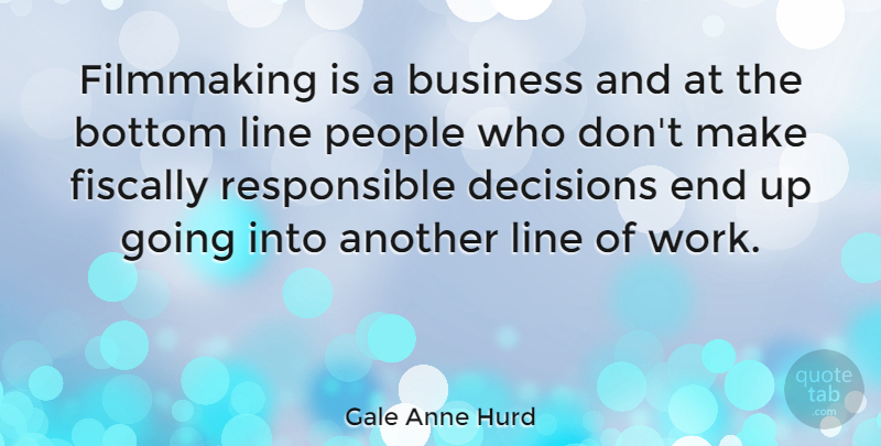 Gale Anne Hurd Quote About Bottom, Business, Filmmaking, Fiscally, Line: Filmmaking Is A Business And...