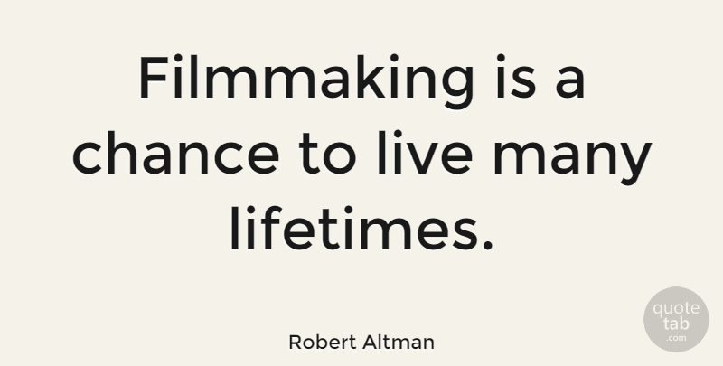 Robert Altman Quote About Inspirational, Motivational, Chance: Filmmaking Is A Chance To...