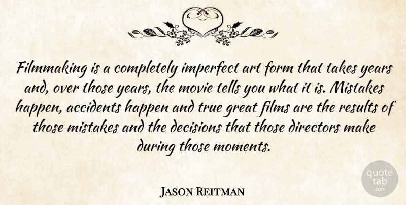 Jason Reitman Quote About Movie, Art, Mistake: Filmmaking Is A Completely Imperfect...