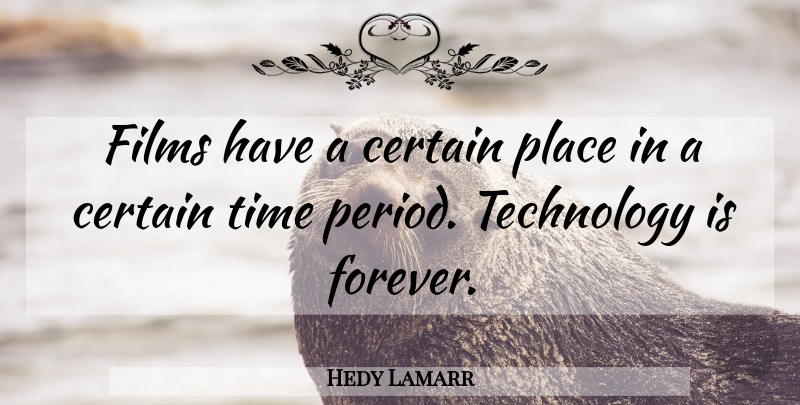 Hedy Lamarr Quote About Technology, Forever, Film: Films Have A Certain Place...
