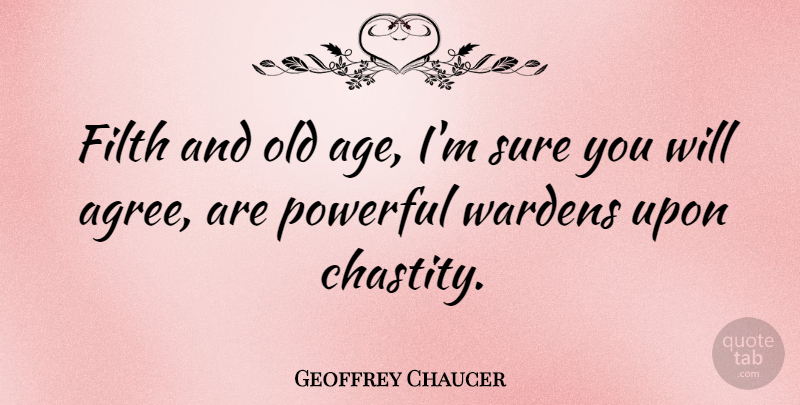 Geoffrey Chaucer Quote About Powerful, Age, Filth: Filth And Old Age Im...