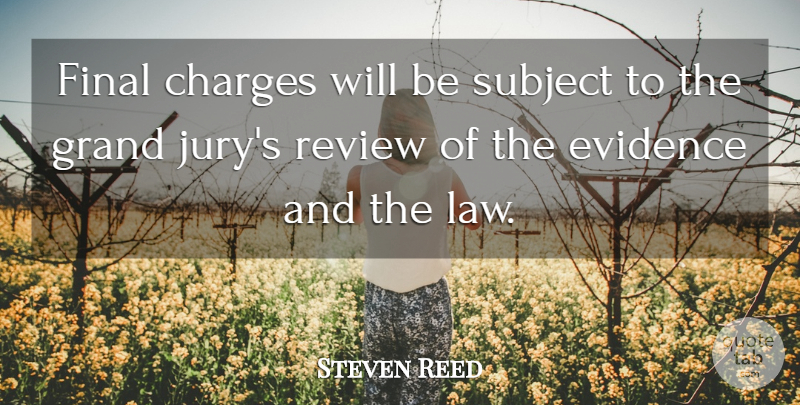 Steven Reed Quote About Charges, Evidence, Final, Grand, Review: Final Charges Will Be Subject...