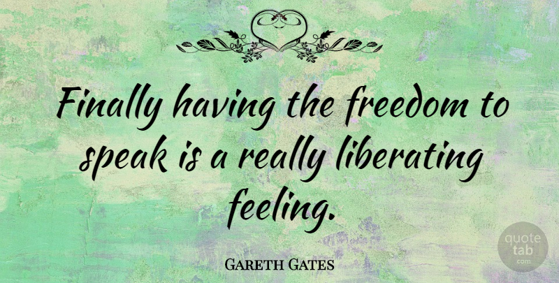 Gareth Gates Quote About Finally, Freedom, Liberating, Speak: Finally Having The Freedom To...
