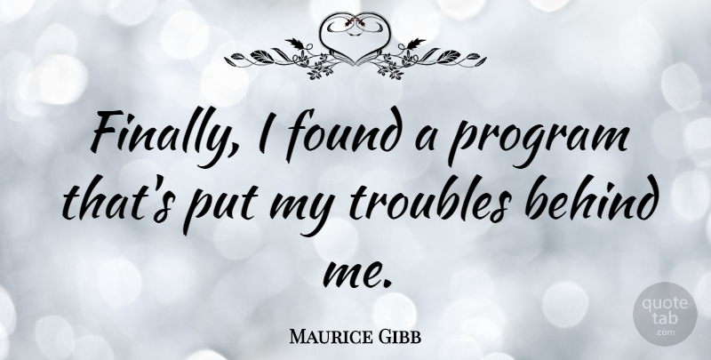 Maurice Gibb Quote About Australian Musician, Program, Troubles: Finally I Found A Program...