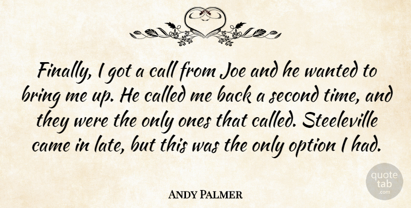 Andy Palmer Quote About Bring, Call, Came, Joe, Option: Finally I Got A Call...