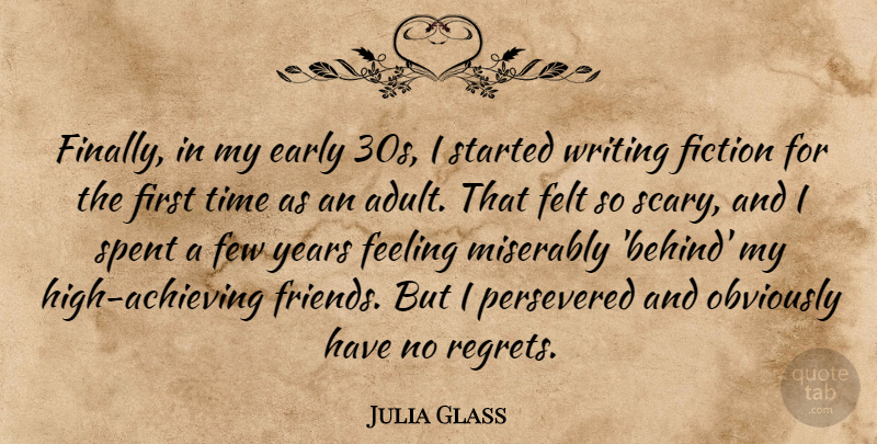 Julia Glass Quote About Early, Felt, Few, Fiction, Obviously: Finally In My Early 30s...