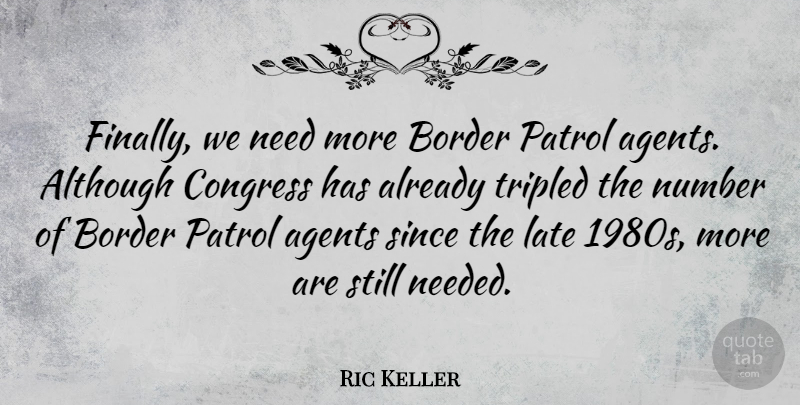 Ric Keller Quote About Numbers, Agents, Borders: Finally We Need More Border...
