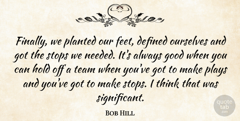 Bob Hill Quote About Defined, Good, Hold, Ourselves, Plays: Finally We Planted Our Feet...