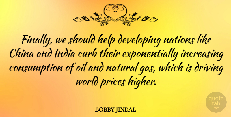 Bobby Jindal Quote About Oil, India, World: Finally We Should Help Developing...