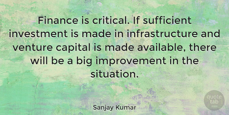 Sanjay Kumar Quote About Capital, English Athlete, Finance, Improvement, Investment: Finance Is Critical If Sufficient...