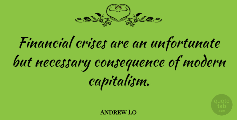 Andrew Lo Quote About Financial, Modern, Crisis: Financial Crises Are An Unfortunate...