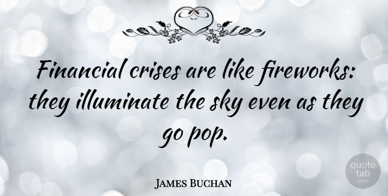 James Buchan Quote About Sky, Financial, Fireworks: Financial Crises Are Like Fireworks...