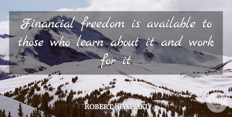 Robert Kiyosaki Quote About Financial, Financial Freedom, Available: Financial Freedom Is Available To...