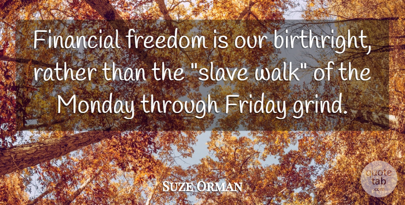 Suze Orman Quote About Friday, Monday, Financial: Financial Freedom Is Our Birthright...
