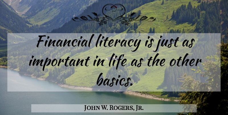 John W. Rogers, Jr. Quote About Financial, Life, Literacy: Financial Literacy Is Just As...