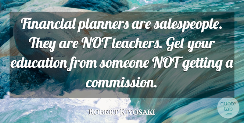 Robert Kiyosaki Quote About Teacher, Financial, Salespeople: Financial Planners Are Salespeople They...