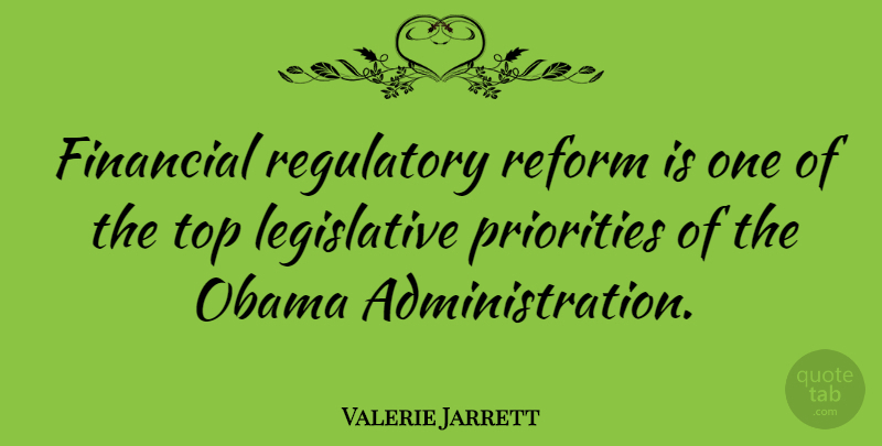Valerie Jarrett Quote About Priorities, Administration, Reform: Financial Regulatory Reform Is One...