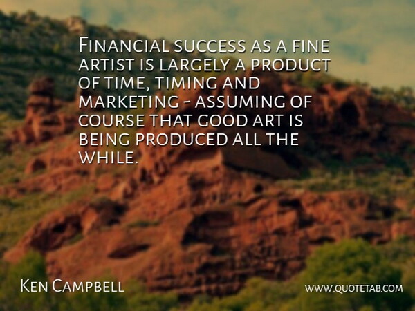 Ken Campbell Quote About Artist, Assuming, Course, Financial, Fine: Financial Success As A Fine...