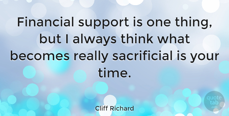 Cliff Richard Quote About Thinking, Support, Financial: Financial Support Is One Thing...