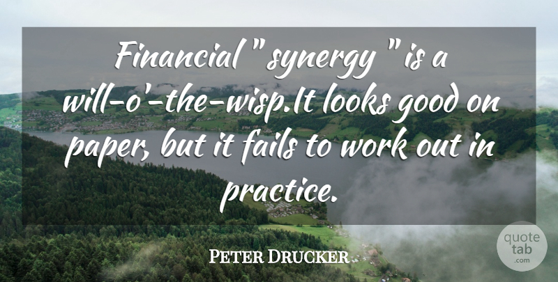 Peter Drucker Quote About Practice, Work Out, Looks: Financial Synergy Is A Will...