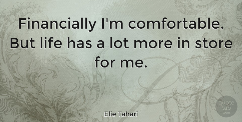 Elie Tahari Quote About Stores, Comfortable: Financially Im Comfortable But Life...