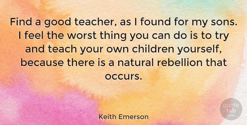 Keith Emerson Quote About Teacher, Children, Son: Find A Good Teacher As...
