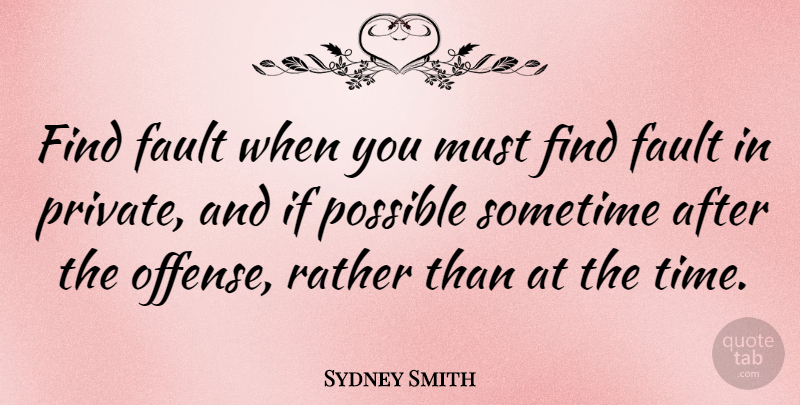 Sydney Smith Quote About Faults, Offense, Ifs: Find Fault When You Must...