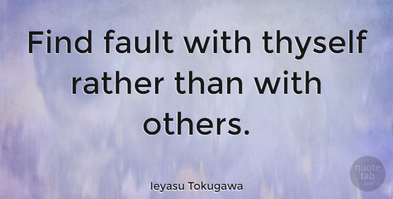 Ieyasu Tokugawa Quote About Faults, Thyself: Find Fault With Thyself Rather...