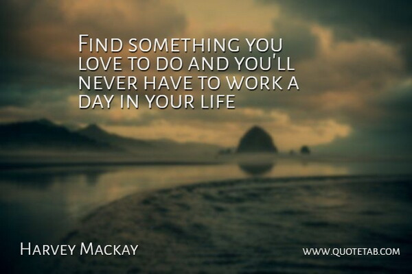 Harvey Mackay Quote About Advice, Life, Love, Work: Find Something You Love To...