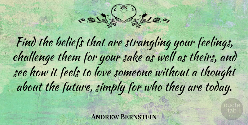 Andrew Bernstein Quote About Challenges, Feelings, Today: Find The Beliefs That Are...