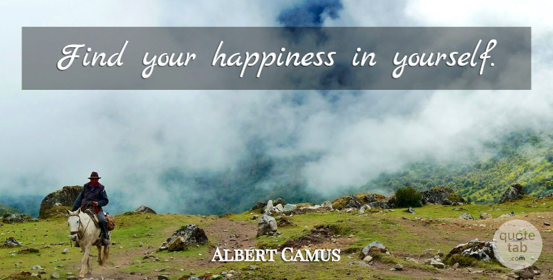 Albert Camus Quote About Happiness: Find Your Happiness In Yourself...