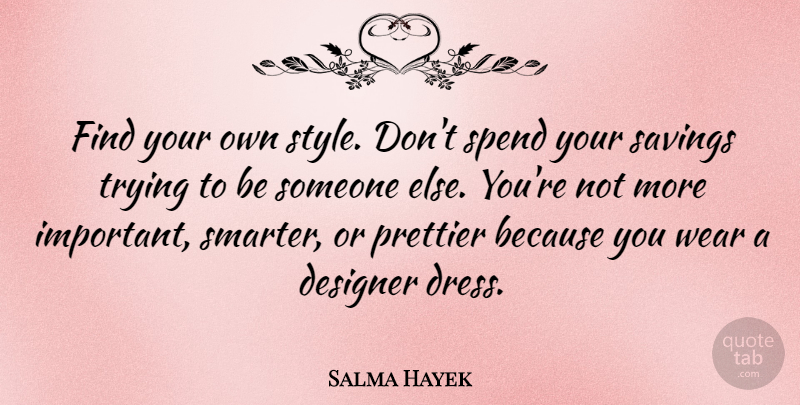 Salma Hayek Quote About Style, Important, Trying: Find Your Own Style Dont...