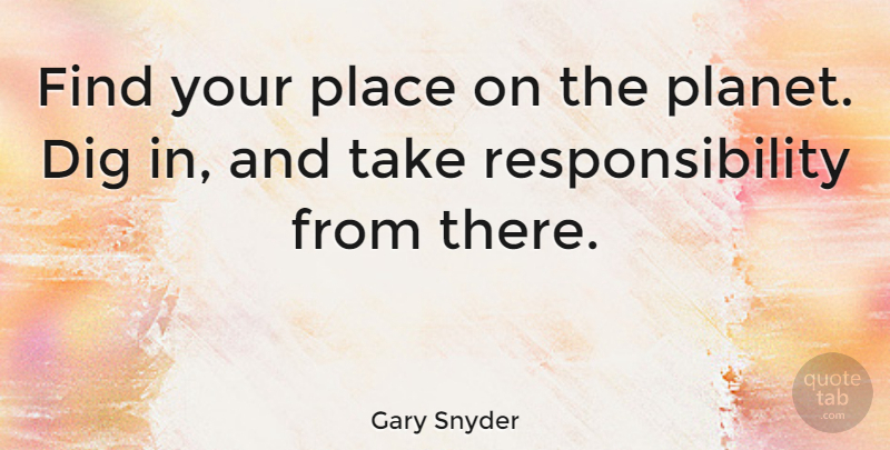 Gary Snyder Quote About Responsibility, Environmental, Blue Planet: Find Your Place On The...