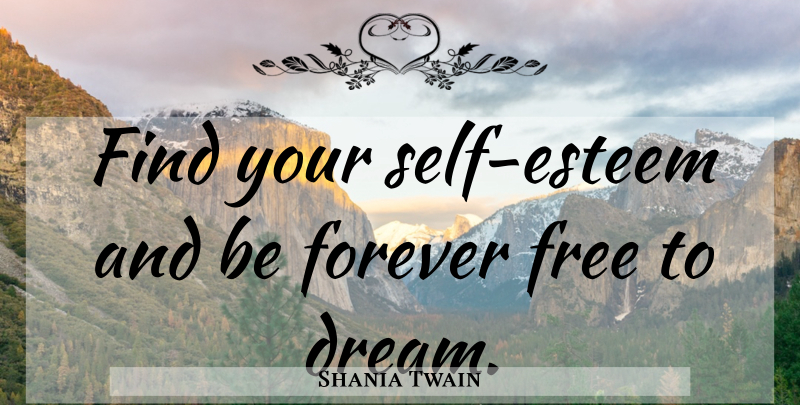 Shania Twain Quote About Motivational, Dream, Self Esteem: Find Your Self Esteem And...