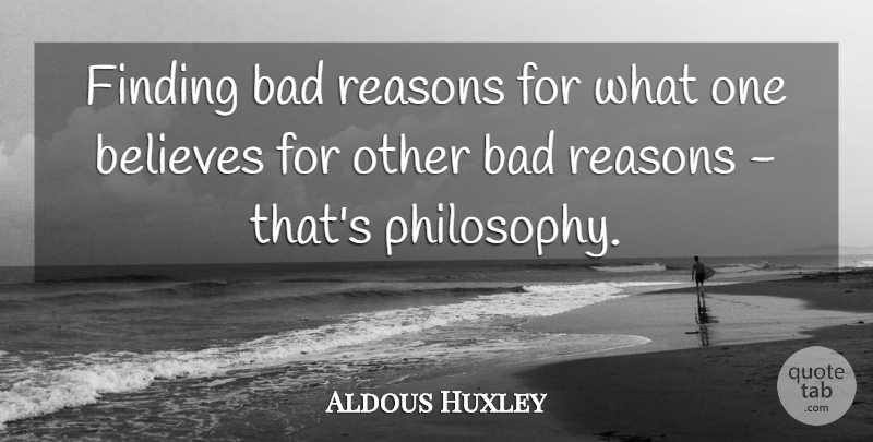 Aldous Huxley Quote About Philosophy, Believe, Belief: Finding Bad Reasons For What...