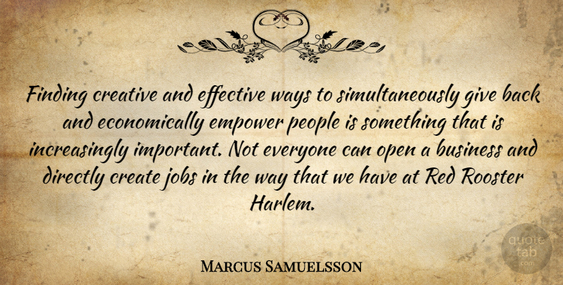 Marcus Samuelsson Quote About Business, Create, Directly, Effective, Empower: Finding Creative And Effective Ways...