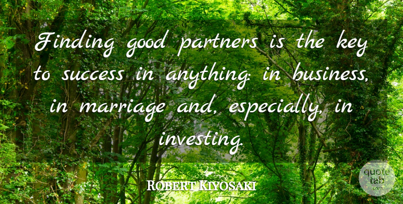 Robert Kiyosaki Quote About Keys, Investing, Key To Success: Finding Good Partners Is The...