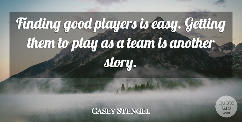 Casey Stengel Quote About Motivational, Teamwork, Baseball: Finding Good Players Is Easy...