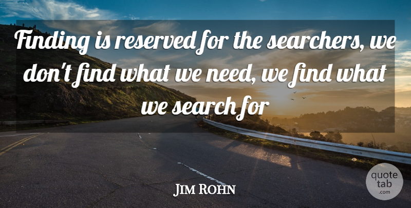 Jim Rohn Quote About Self Improvement, Needs, Searchers: Finding Is Reserved For The...