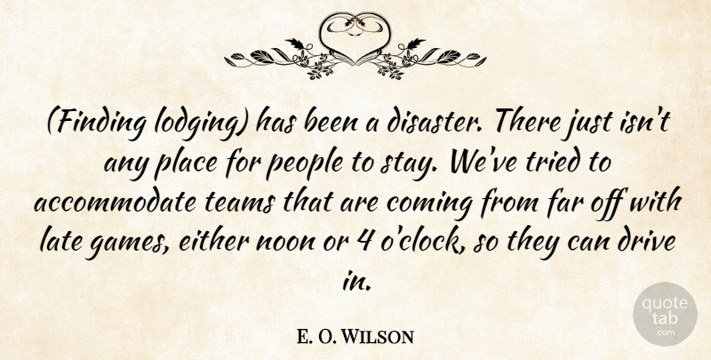 E. O. Wilson Quote About Coming, Disaster, Drive, Either, Far: Finding Lodging Has Been A...