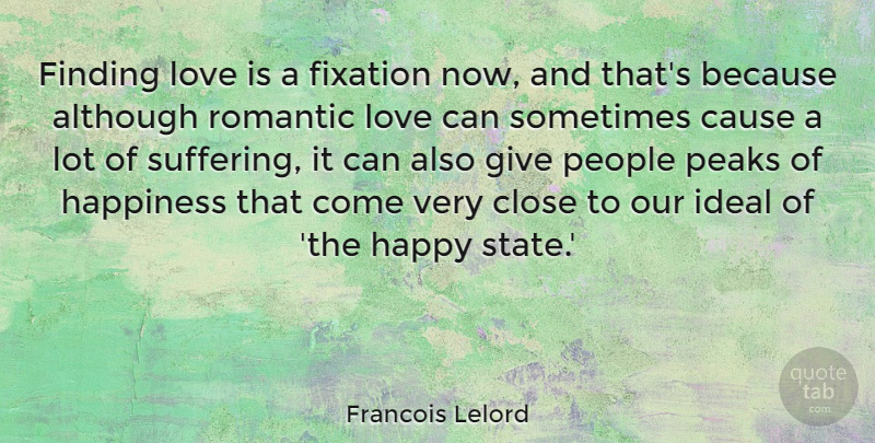 Francois Lelord Quote About Although, Cause, Close, Finding, Happiness: Finding Love Is A Fixation...