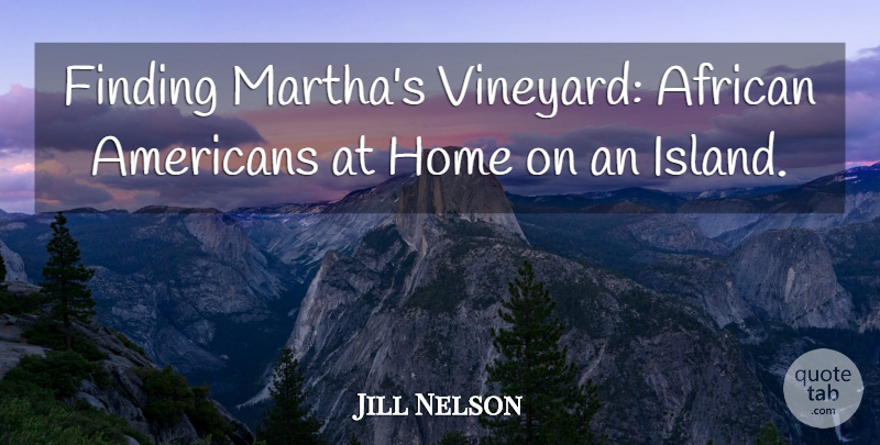 Jill Nelson Quote About African, Finding, Home: Finding Marthas Vineyard African Americans...