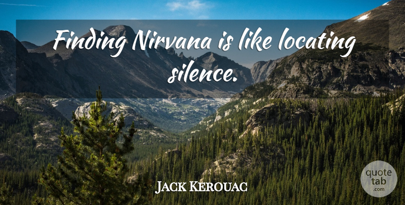 Jack Kerouac Quote About Wisdom, Silence, Dharma Bums: Finding Nirvana Is Like Locating...