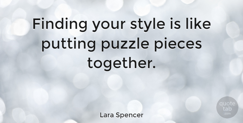 Lara Spencer Quote About Style, Together, Pieces: Finding Your Style Is Like...