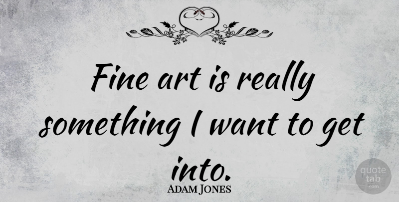 Adam Jones Quote About Art: Fine Art Is Really Something...