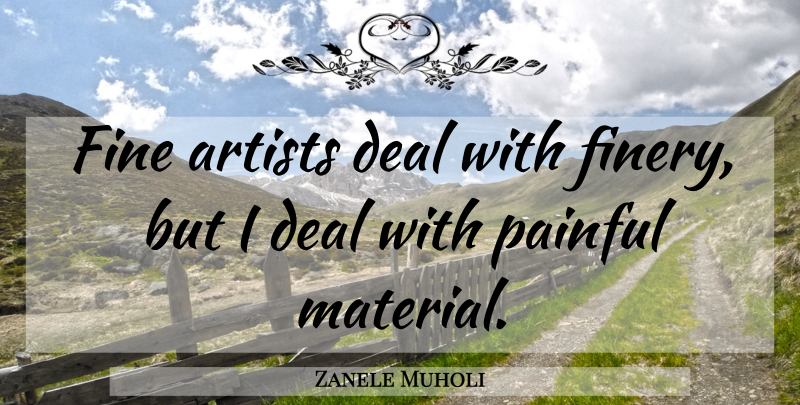 Zanele Muholi Quote About Artist, Painful, Fine: Fine Artists Deal With Finery...